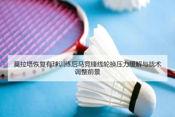 莫拉塔恢复有球训练后马竞锋线轮换压力缓解与战术调整前景